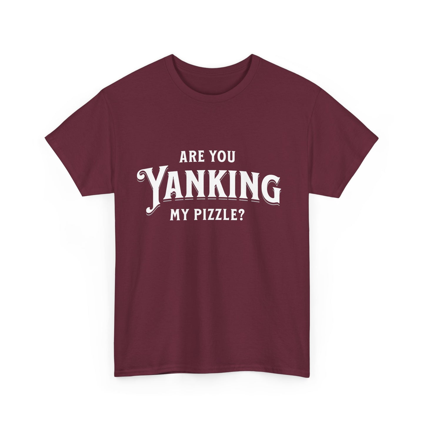 Are You Yanking My Pizzle? Funny Kingdom Come T Shirt