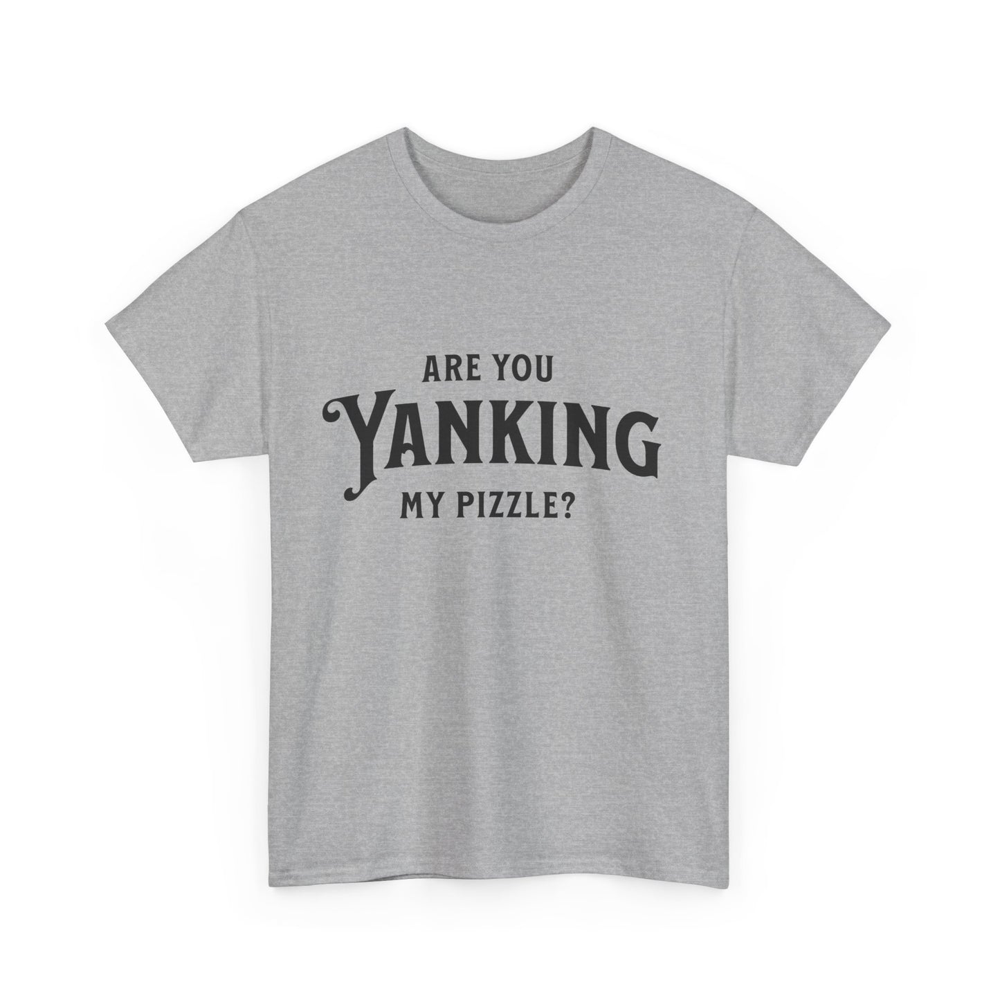 Are You Yanking My Pizzle? Funny Kingdom Come T Shirt