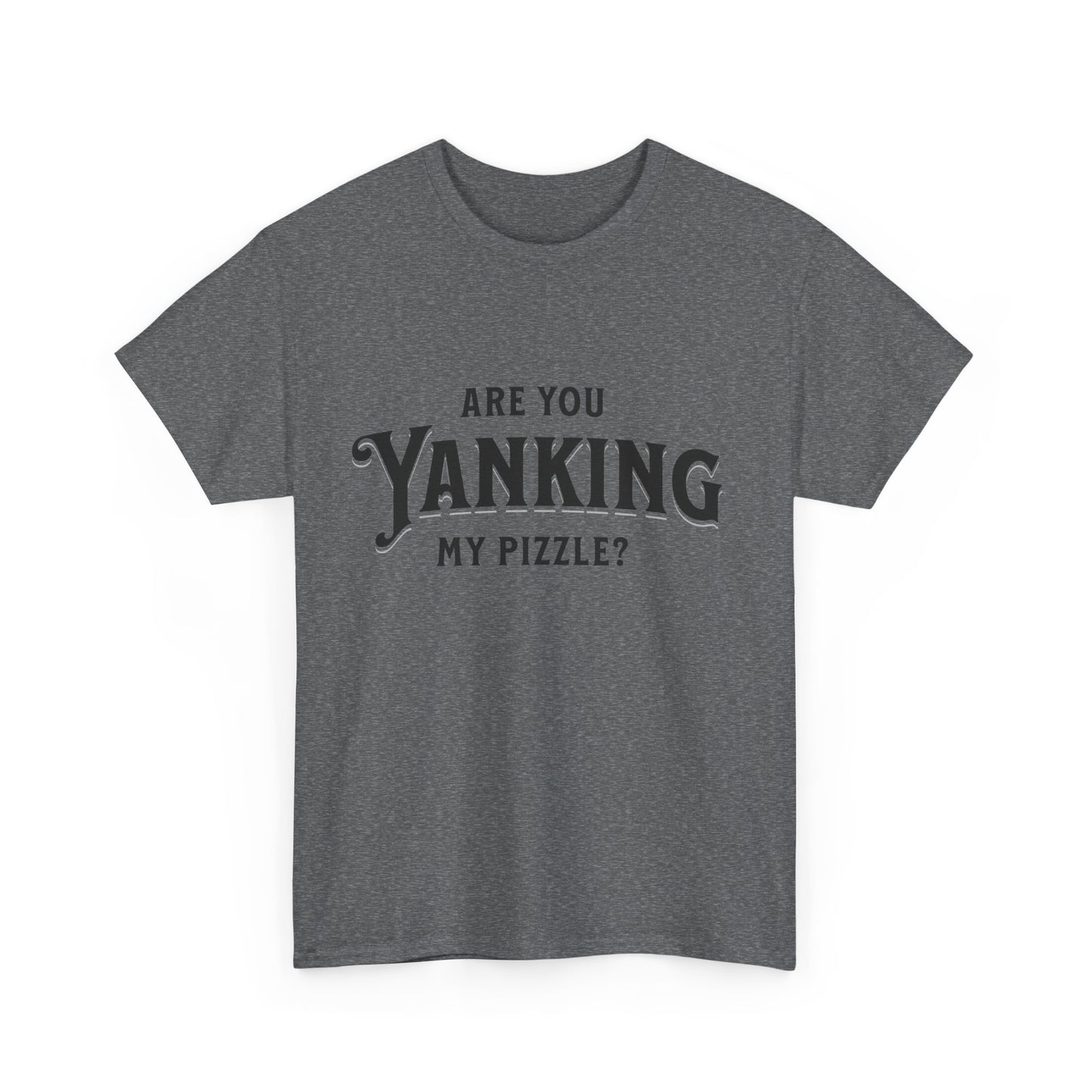 Are You Yanking My Pizzle? Funny Kingdom Come T Shirt
