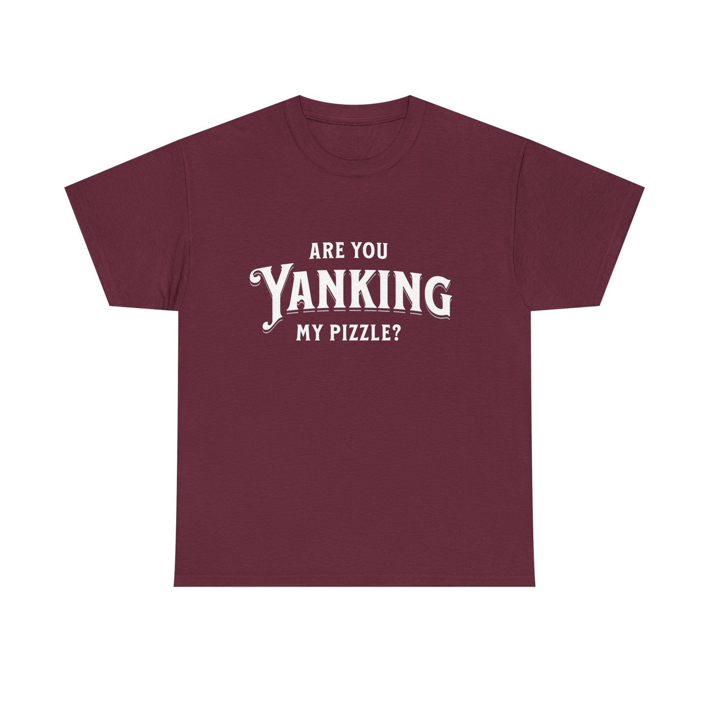 Are You Yanking My Pizzle? Funny Kingdom Come T Shirt