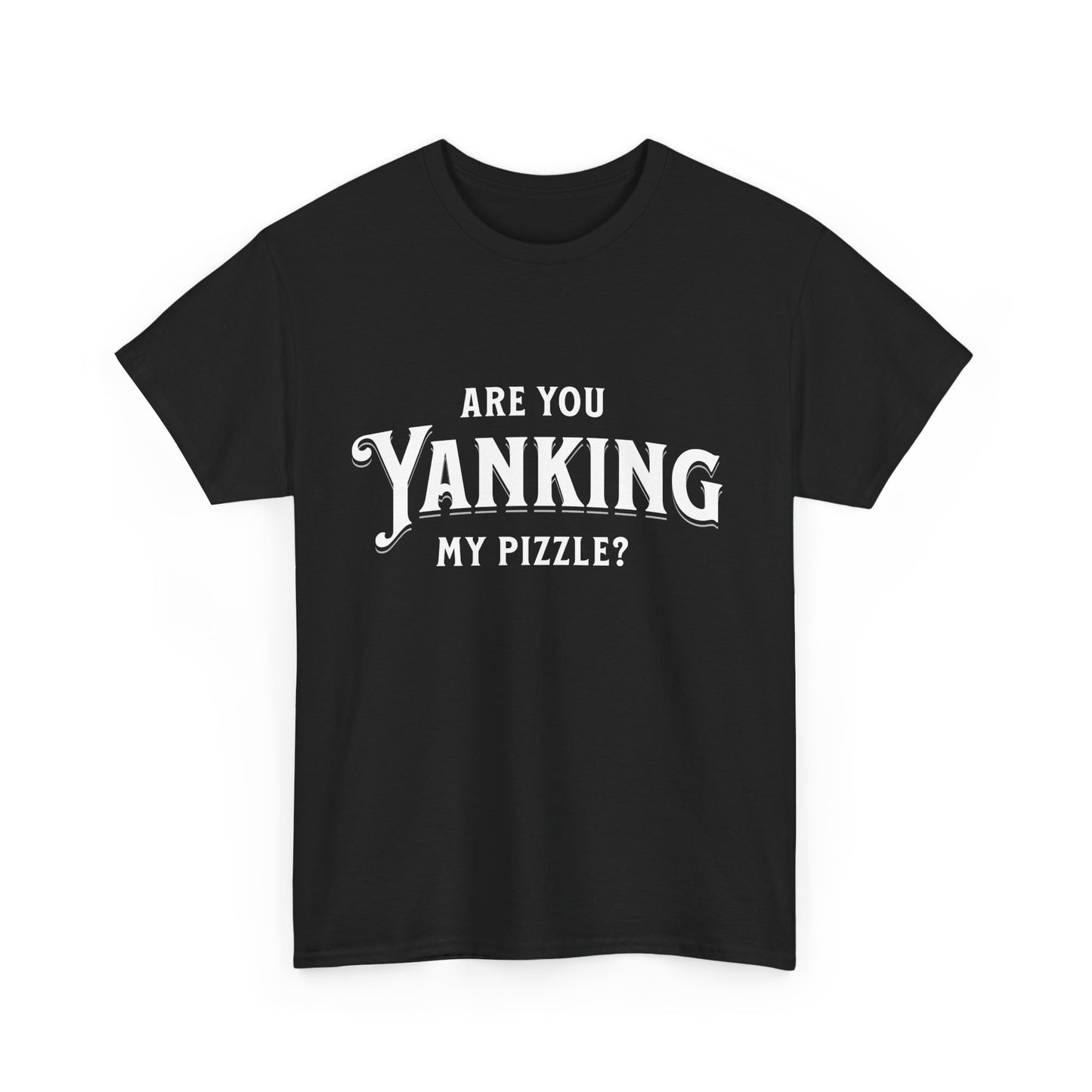 Are You Yanking My Pizzle? Funny Kingdom Come T Shirt