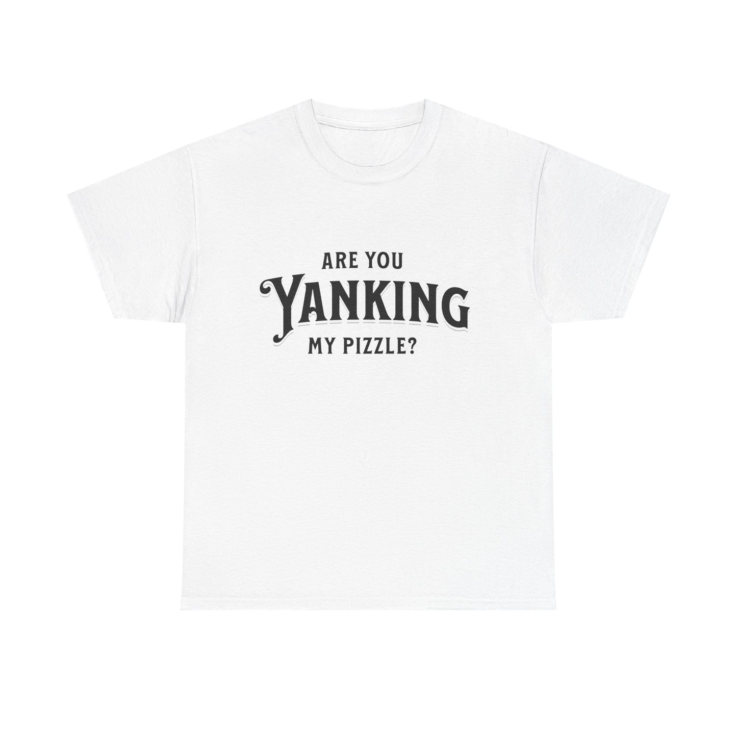Are You Yanking My Pizzle? Funny Kingdom Come T Shirt