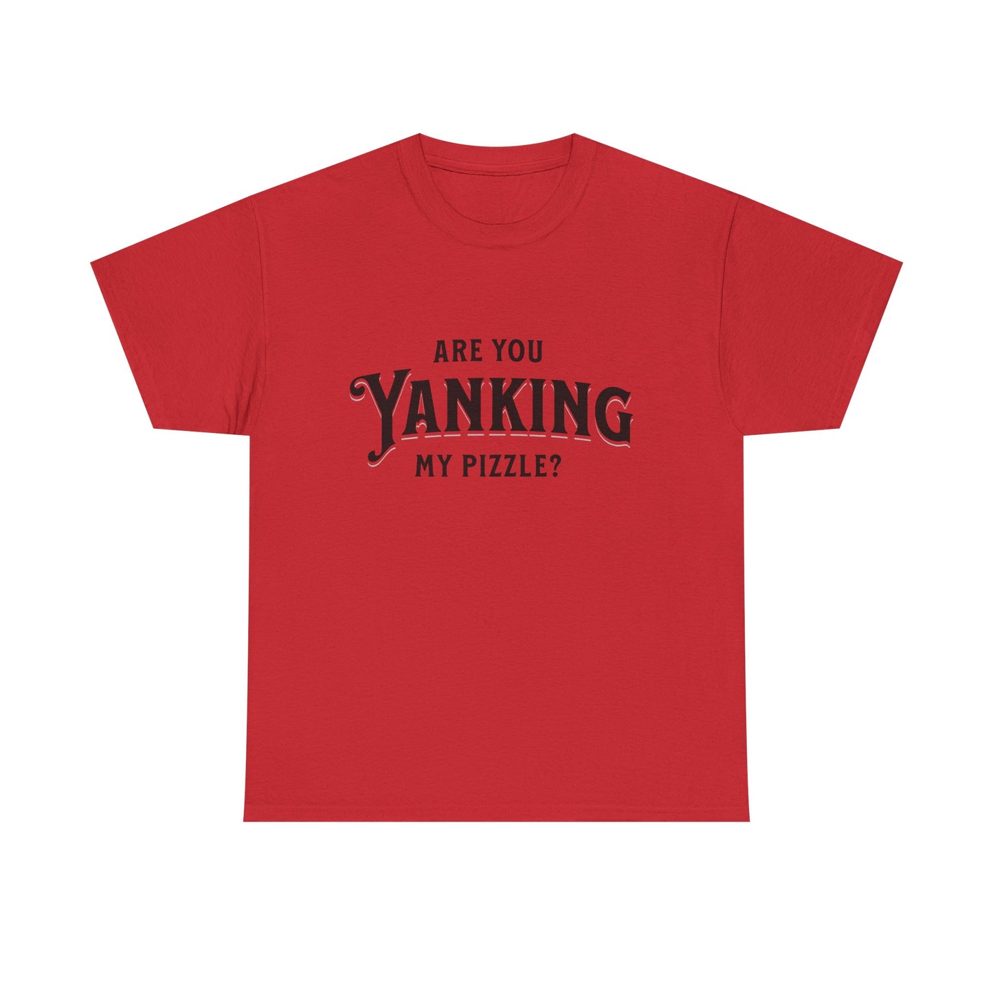 Are You Yanking My Pizzle? Funny Kingdom Come T Shirt
