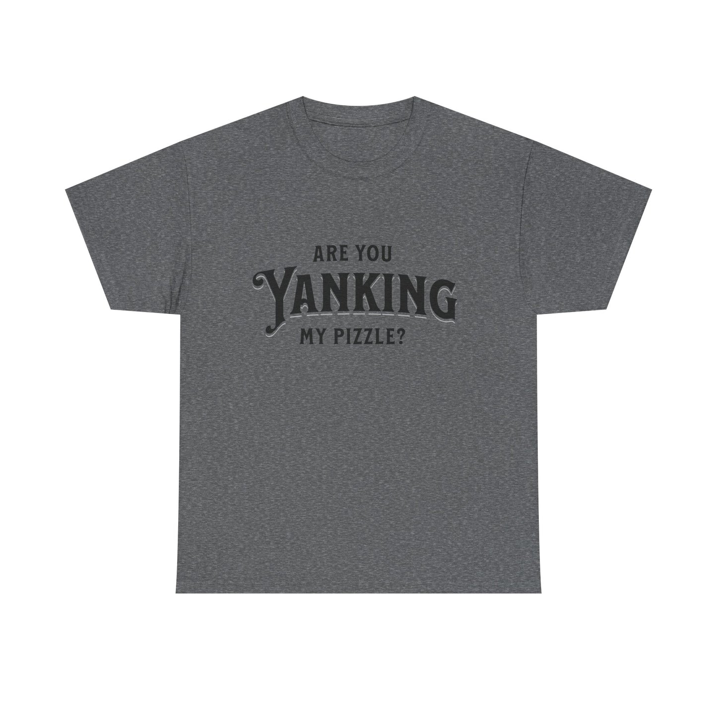 Are You Yanking My Pizzle? Funny Kingdom Come T Shirt