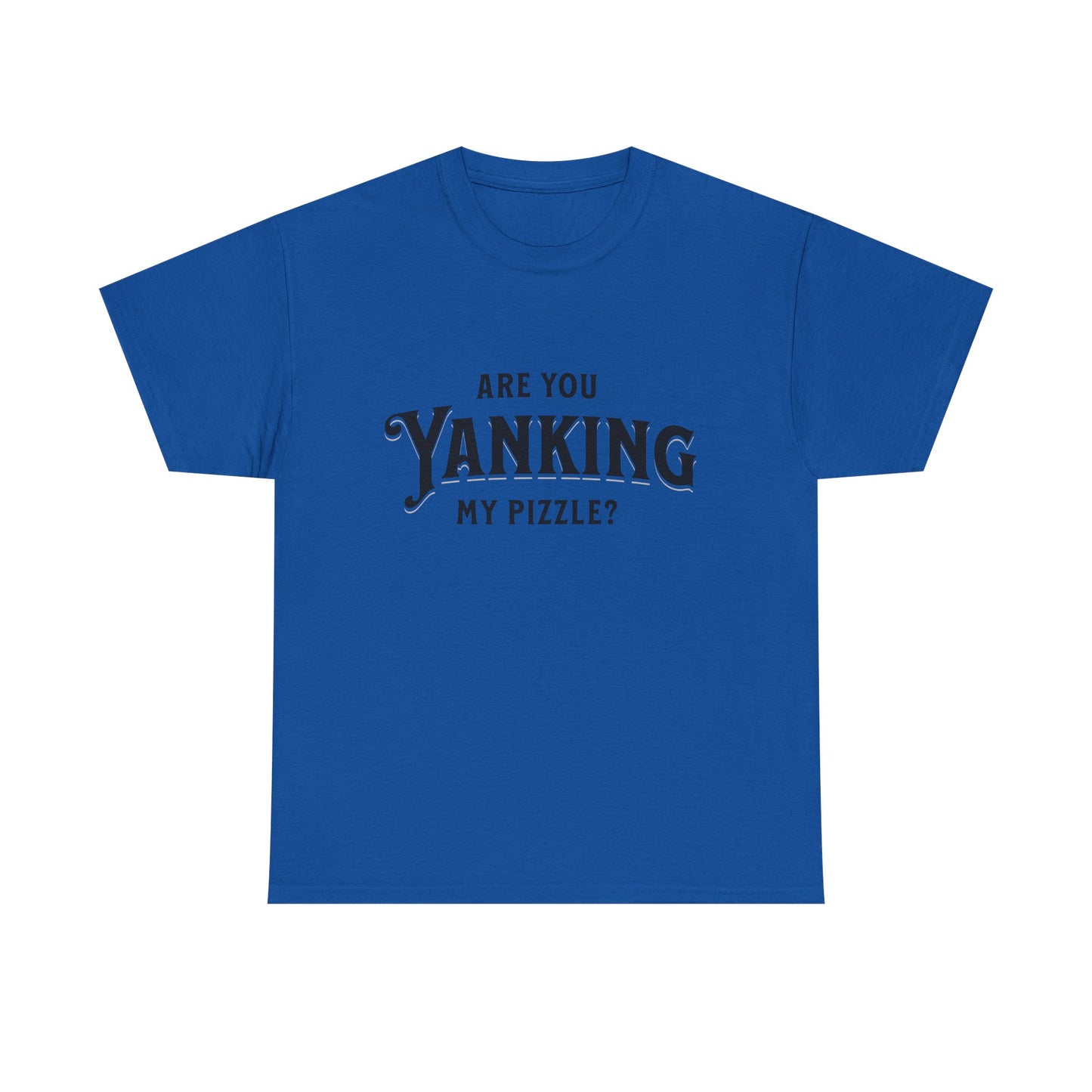 Are You Yanking My Pizzle? Funny Kingdom Come T Shirt