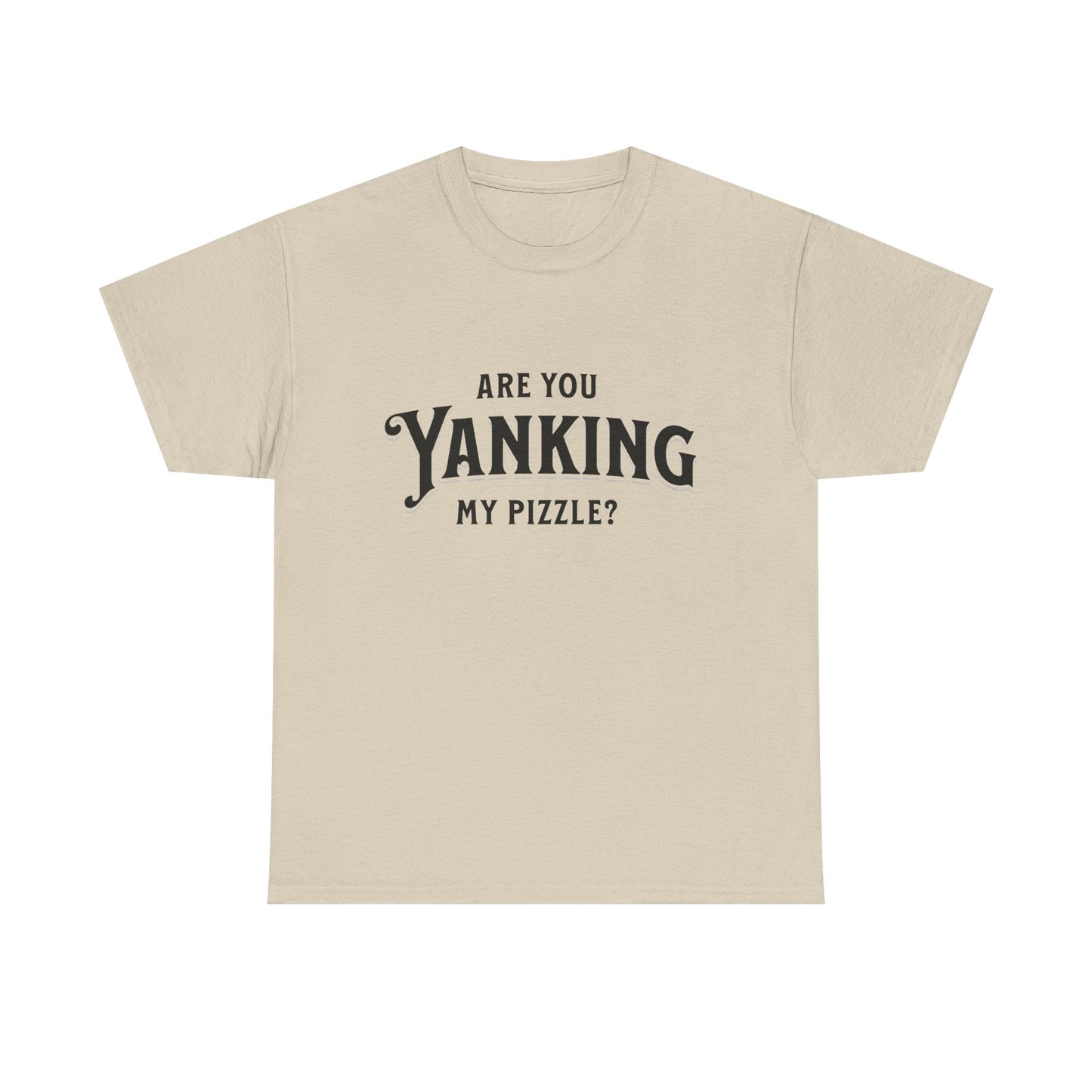 Are You Yanking My Pizzle? Funny Kingdom Come T Shirt