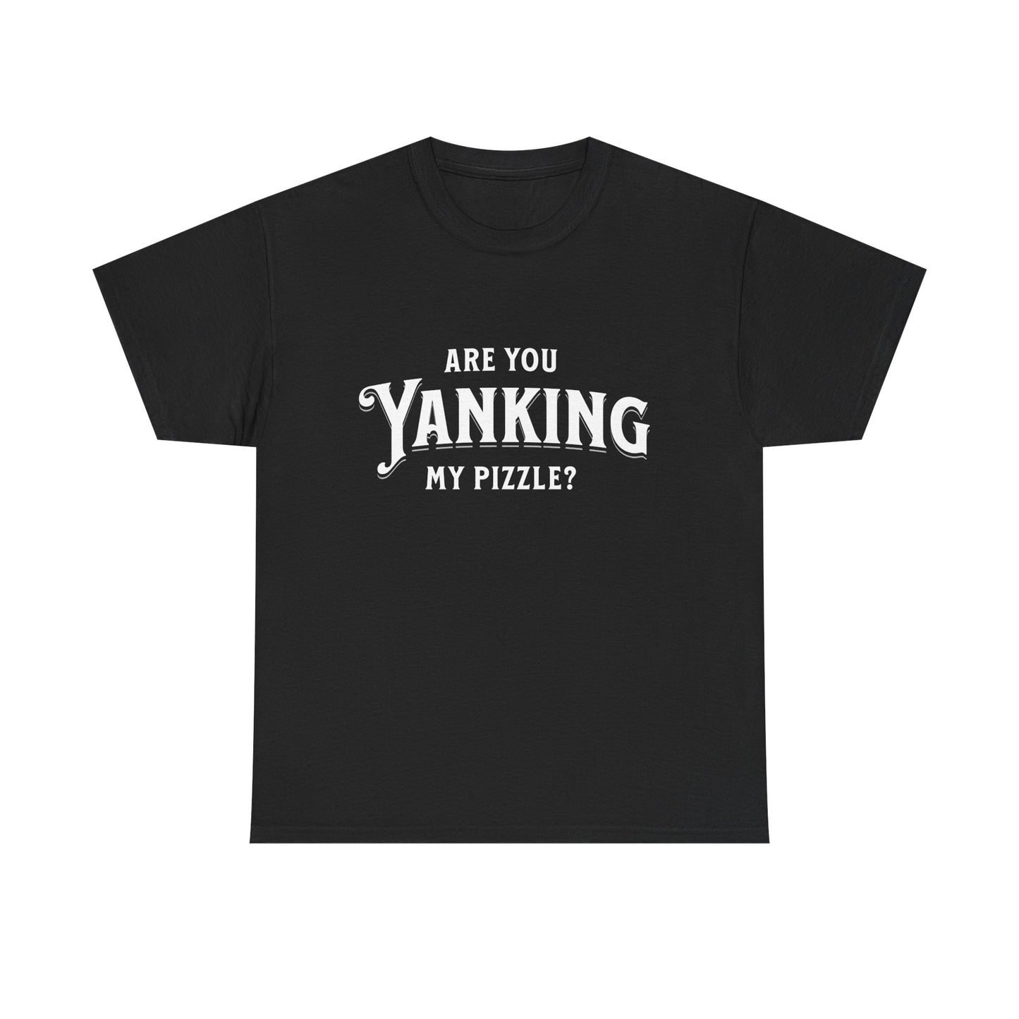 Are You Yanking My Pizzle? Funny Kingdom Come T Shirt