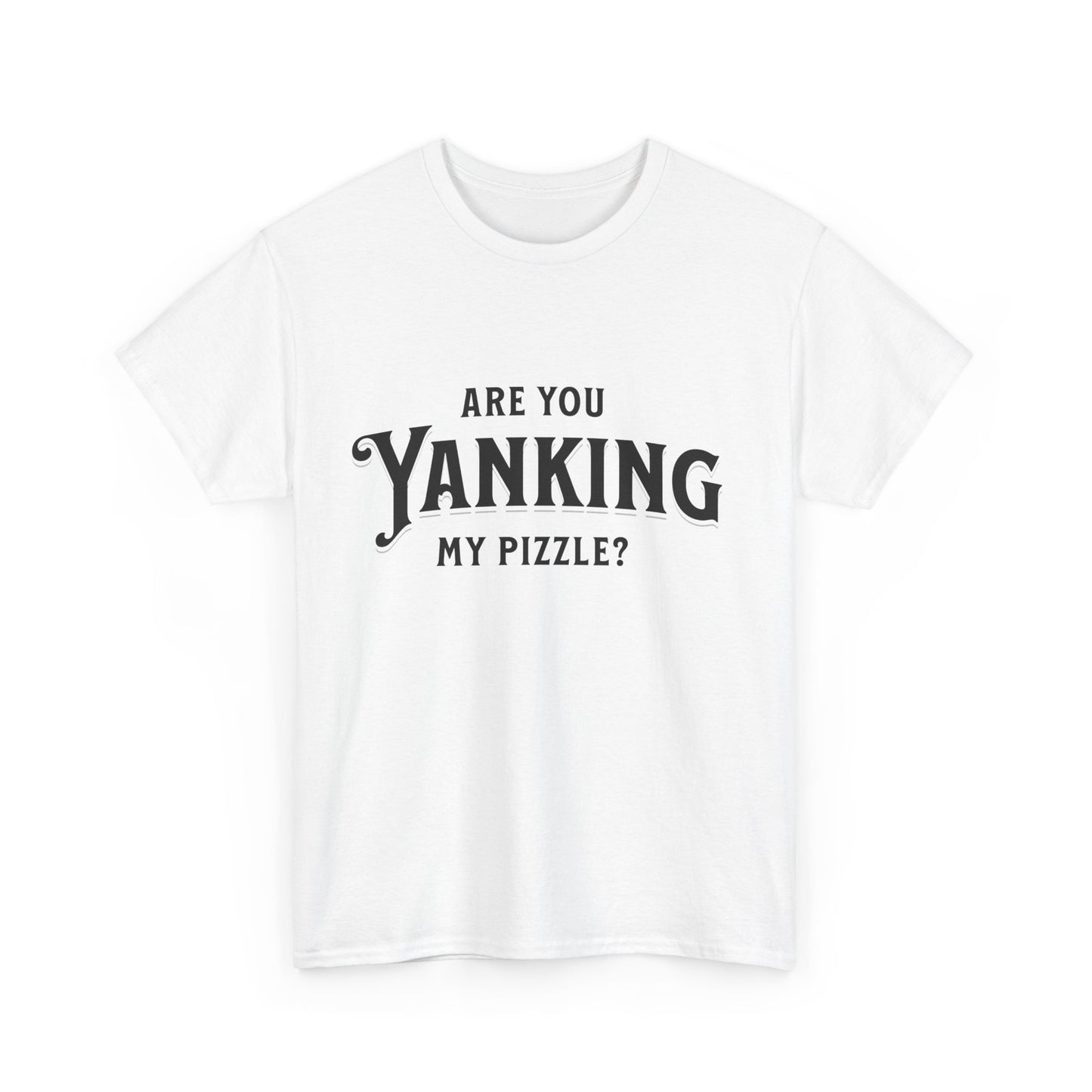 Are You Yanking My Pizzle? Funny Kingdom Come T Shirt