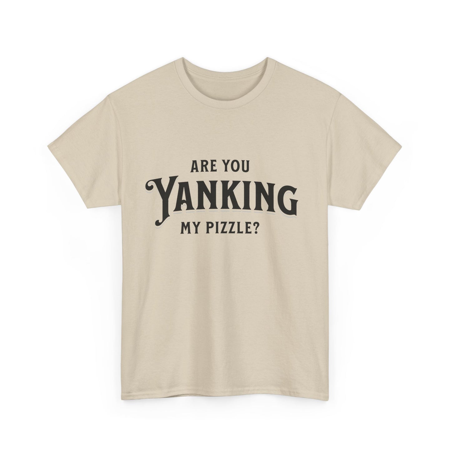 Are You Yanking My Pizzle? Funny Kingdom Come T Shirt